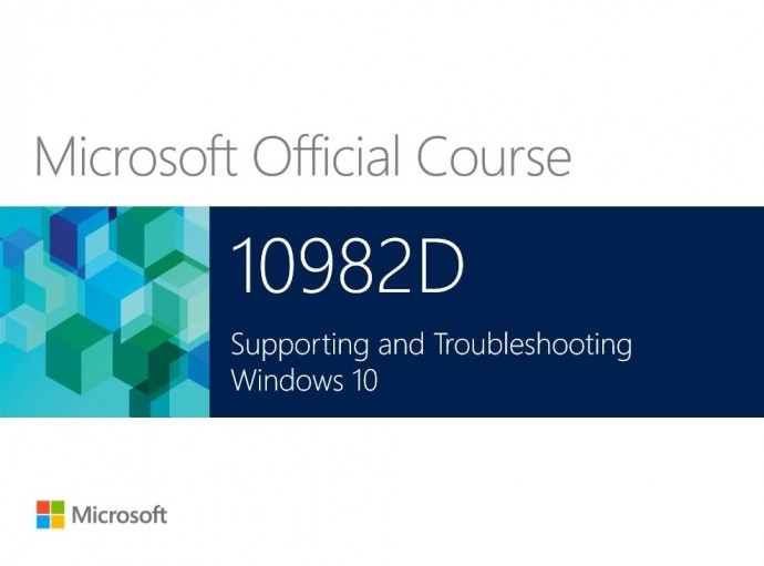 Course: 10982 –Supporting and Troubleshooting Microsoft Windows 10